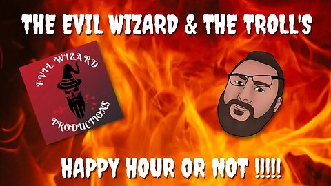 The Evil Wizard & The Troll's Happy Hour or not Live Stream #9