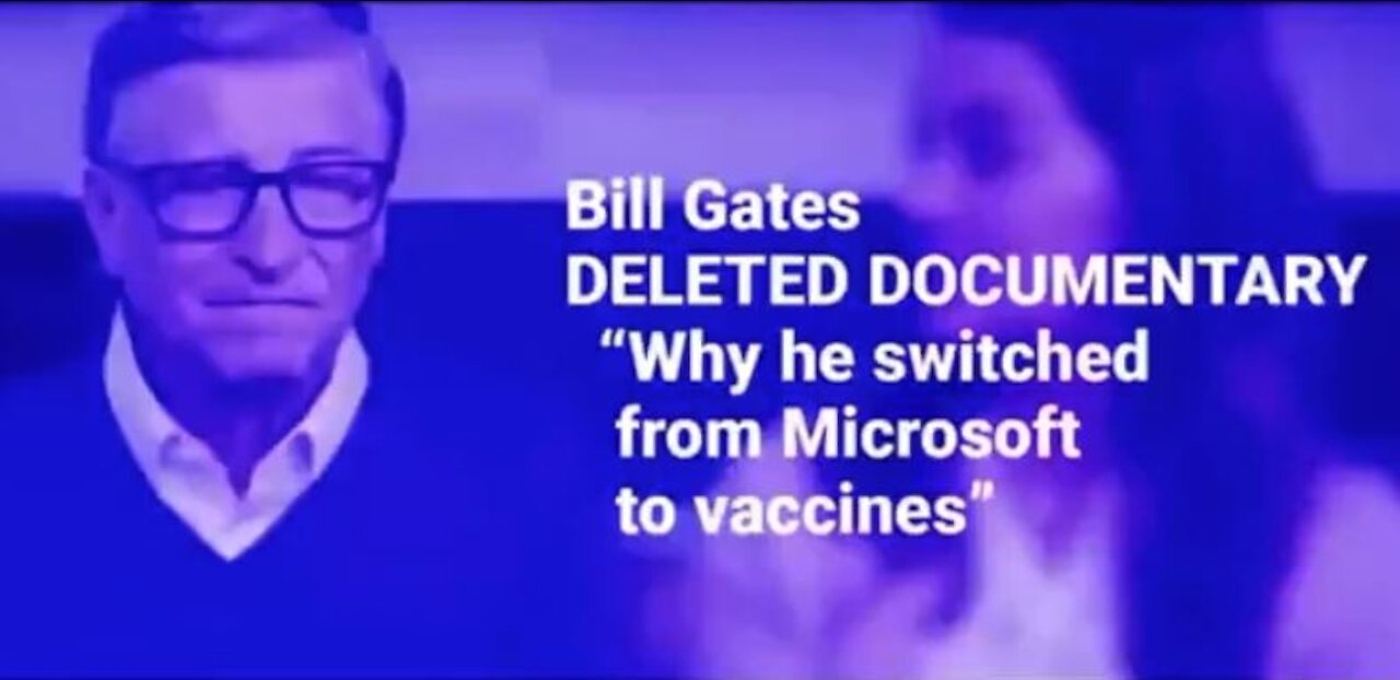 BILL GATES DELETED DOCUMENTARY why he switched from from Microsoft to Vaccines.