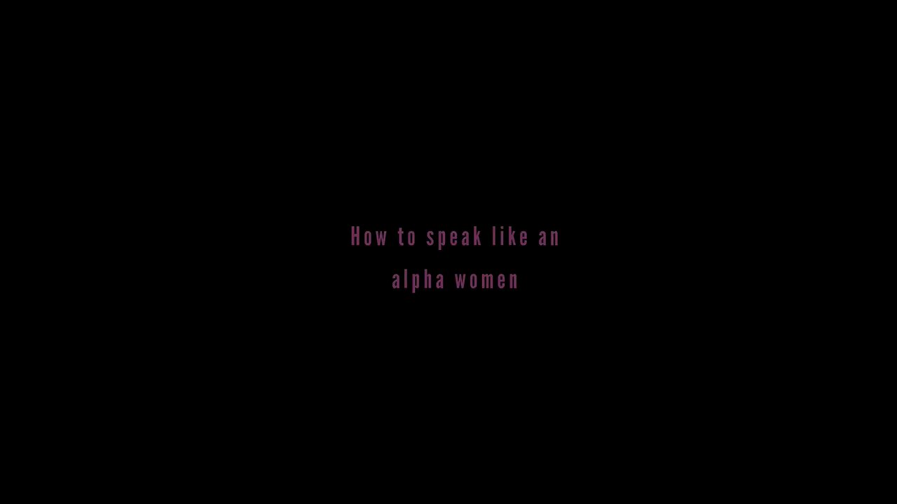 How to speak like an alpha women