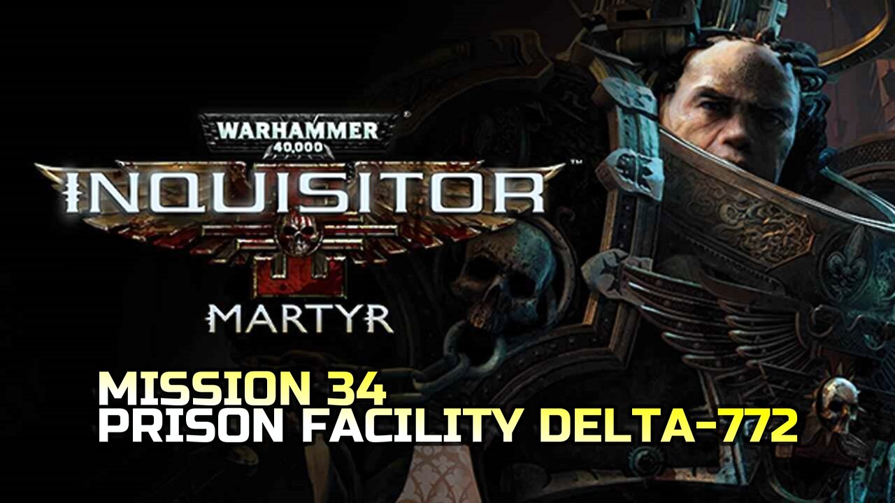 WARHAMMER 40,000: INQUISITOR - MARTYR | MISSION 34 PRISON FACILITY DELTA-772