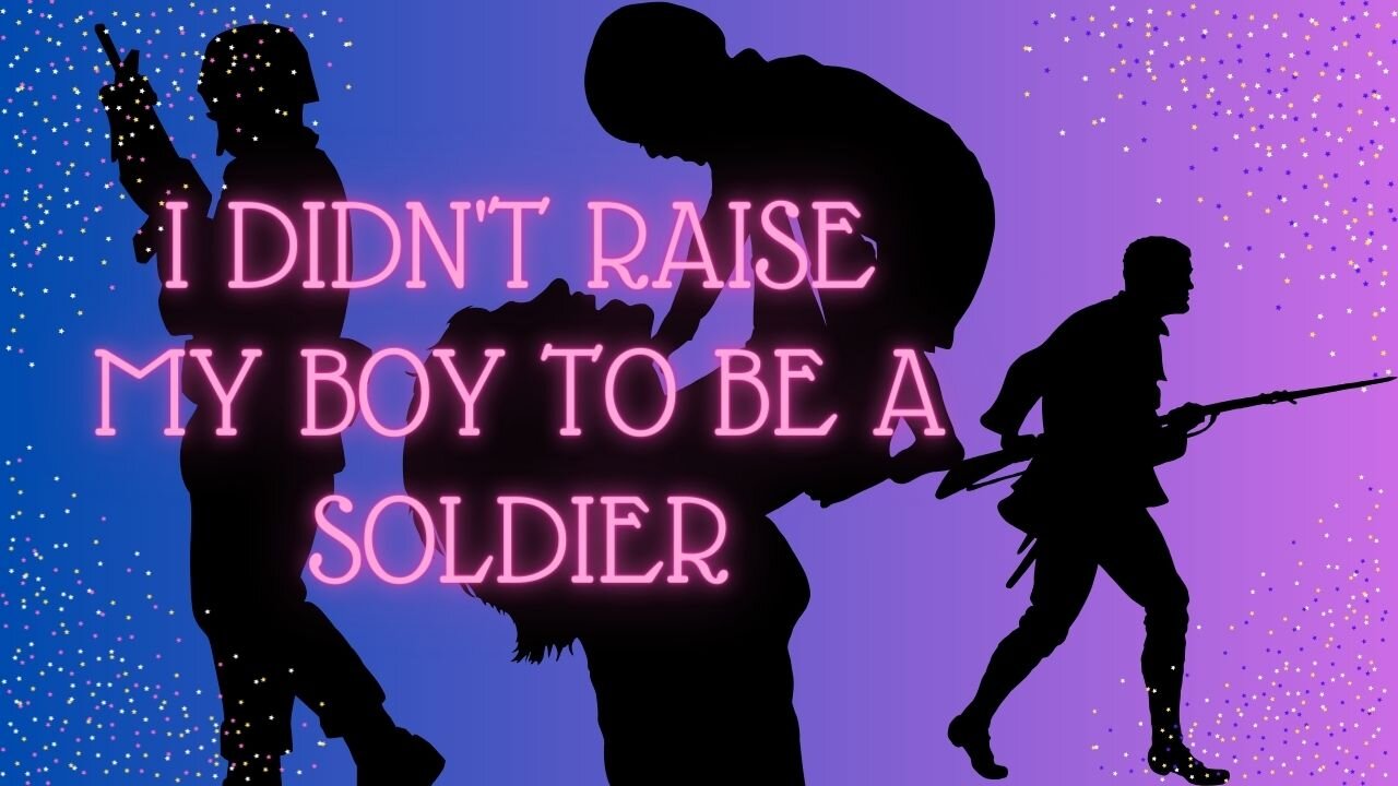 I Didn't Raise My Boy to Be a Soldier