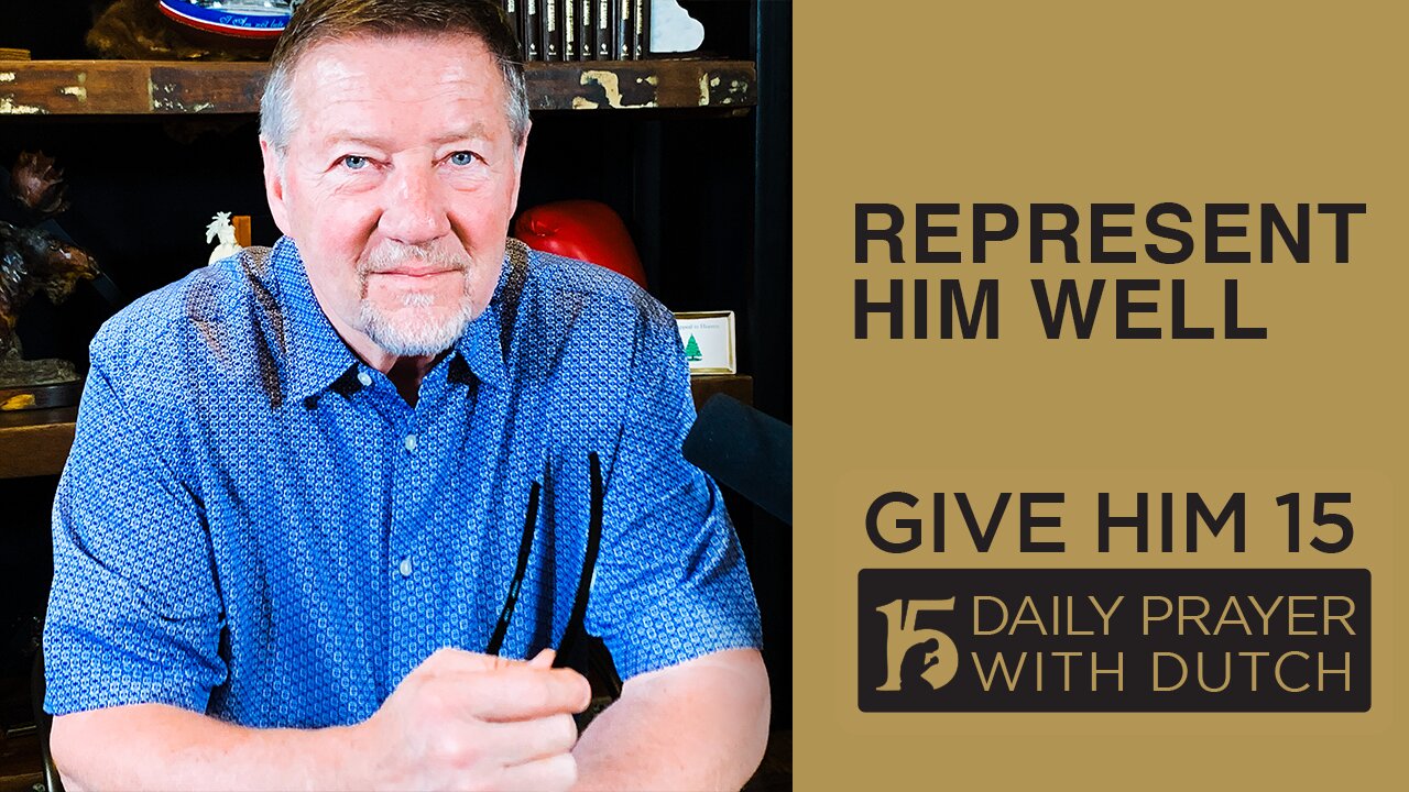 Represent Him Well | Give Him 15: Daily Prayer with Dutch Feb. 12, 2021