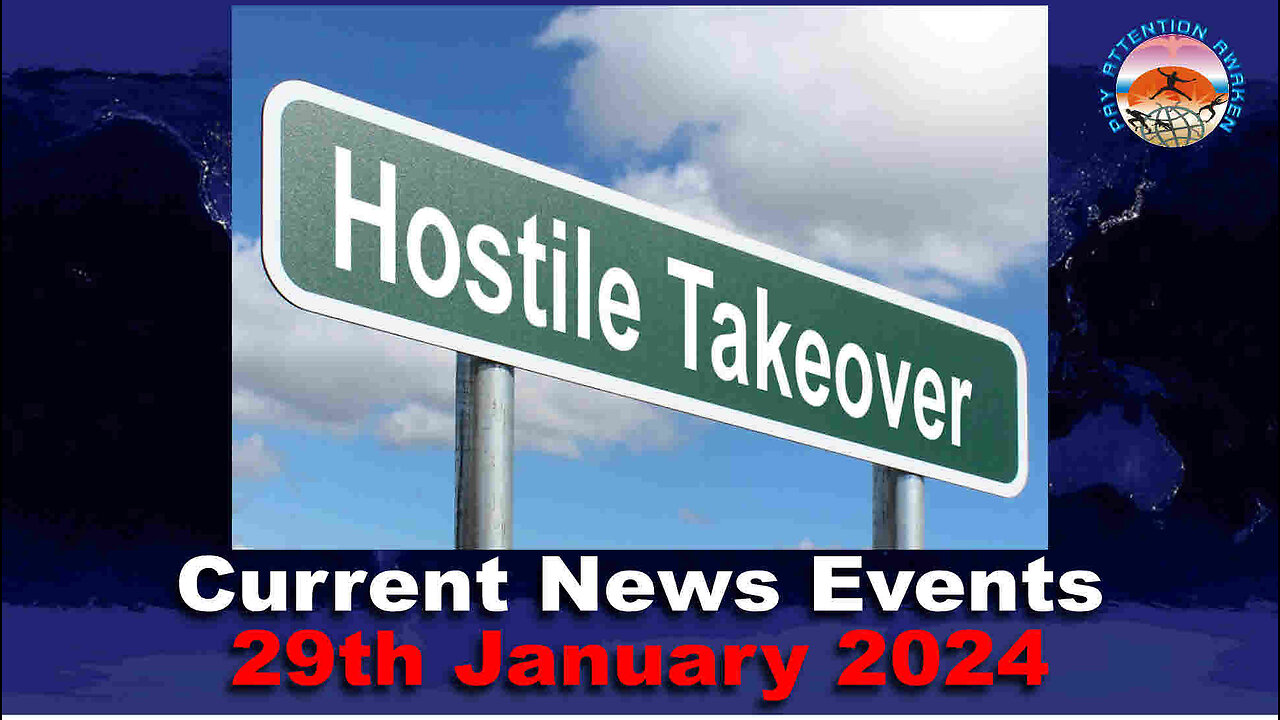 Current News Events - 29th January 2024 - Hostile Takeover