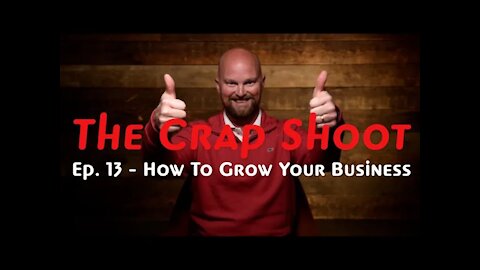 The Crap Shoot Episode 13 - How to Grow your Business!