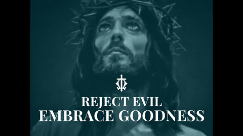 REJECT EVIL, EMBRACE GOODNESS - Christianity