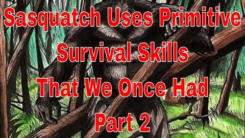 Sasquatch Uses Primitive Survival Skills That We Once Had Part 2