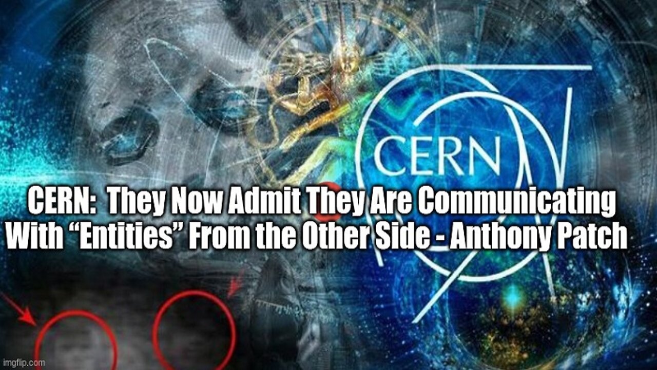 CERN: They Now Admit They Are Communicating With “Entities” From the Other Side - Anthony Patch