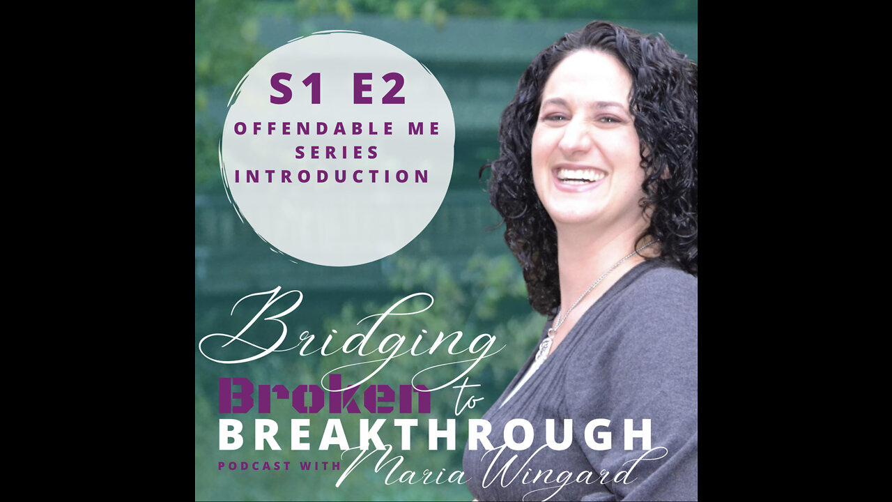 Bridging Broken To Breakthrough Podcast // S1E2// Offendable Me Series Introduction // Maria Wingard