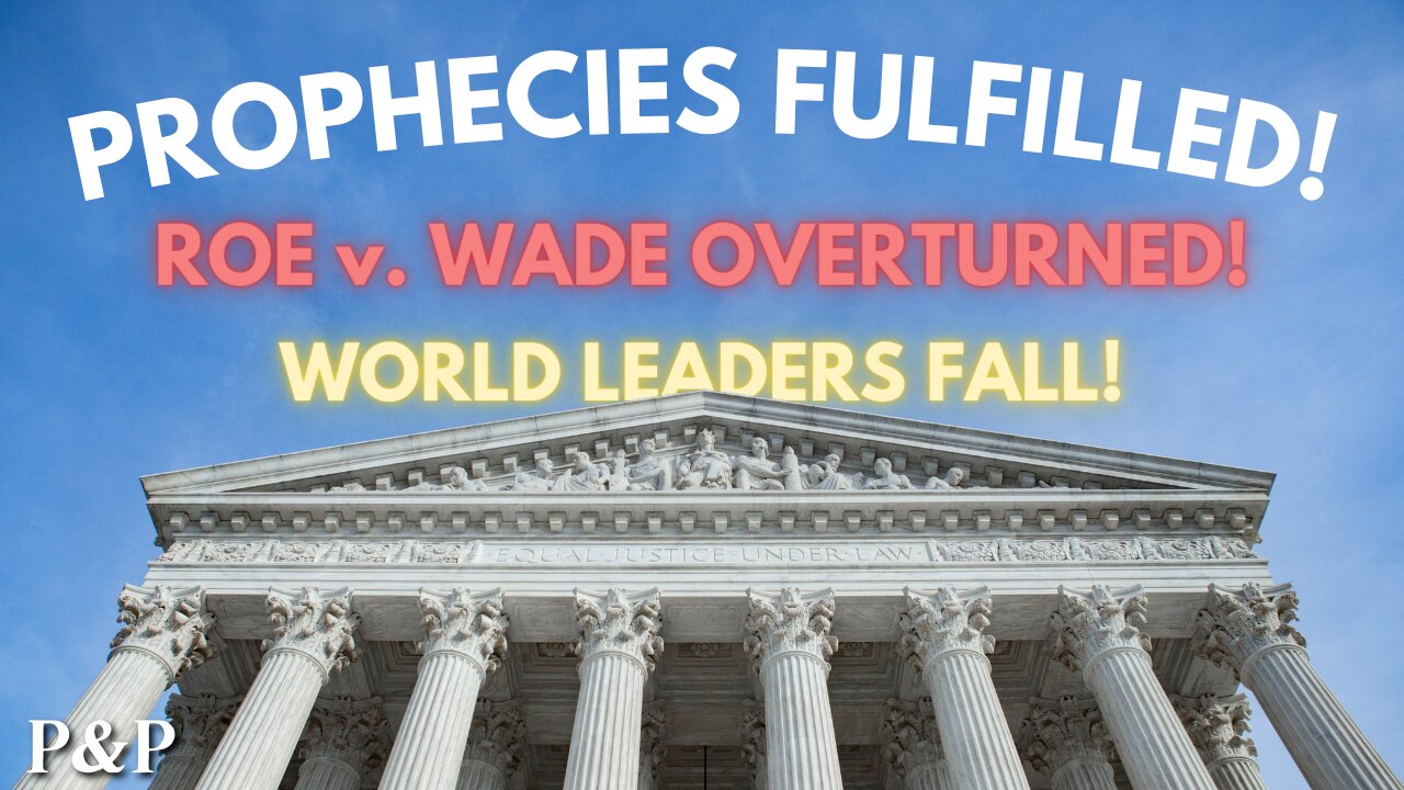 Prophecies Fulfilled! - Roe v. Wade Overturned & World Leaders Fall