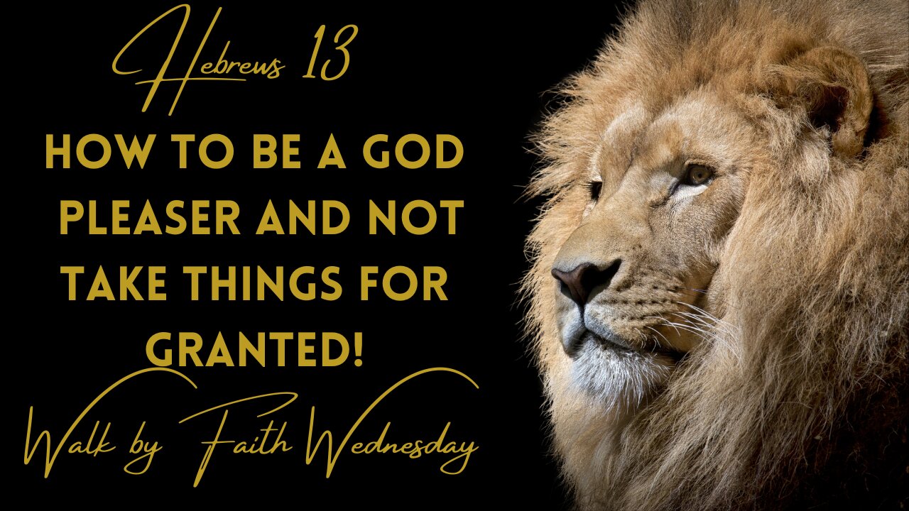 Walk by Faith Wednesday | How to be a God Pleaser and Not take things for Granted!