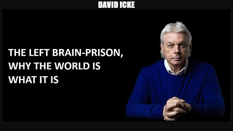 David Icke - The Left-Brain Prison - Why The World Is What It Is (May 2023)