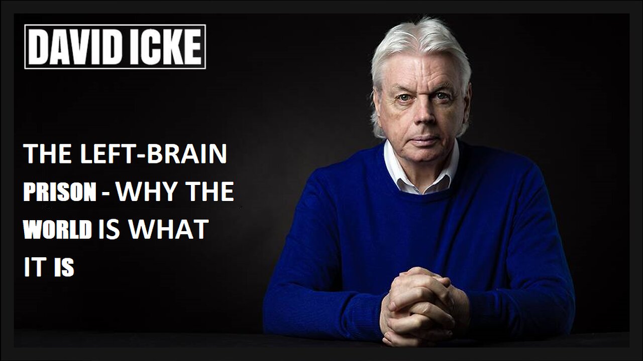 David Icke - The Left-Brain Prison - Why The World Is What It Is (May 2023)