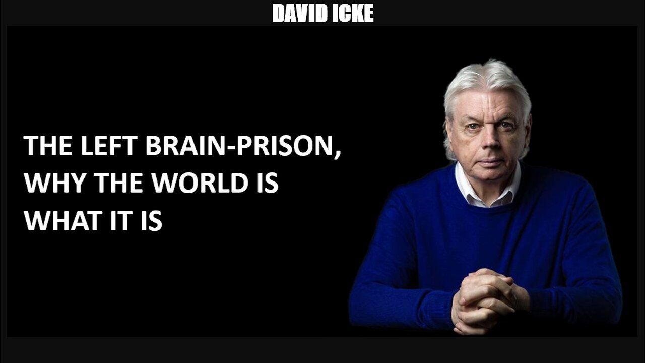 David Icke - The Left-Brain Prison - Why The World Is What It Is (May 2023)