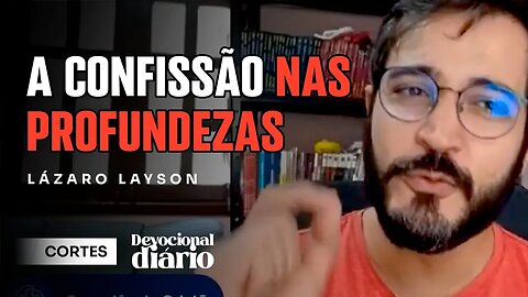 A CONFISSÃO NAS PROFUNDEZAS [ + Lázaro Layson ] Devocional Diário #cortes