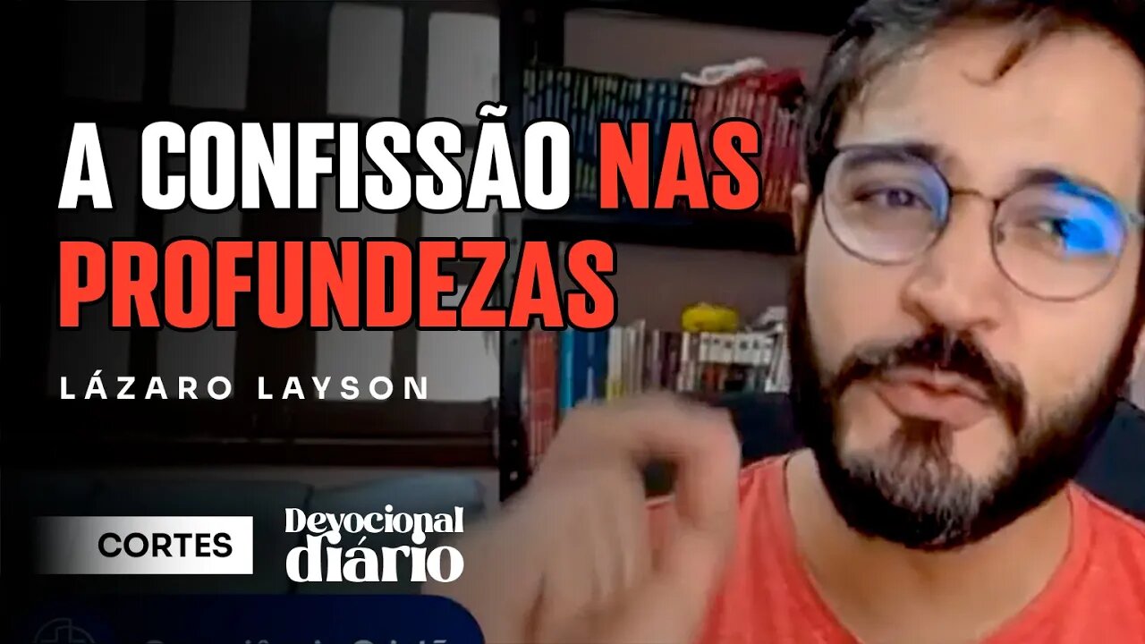 A CONFISSÃO NAS PROFUNDEZAS [ + Lázaro Layson ] Devocional Diário #cortes