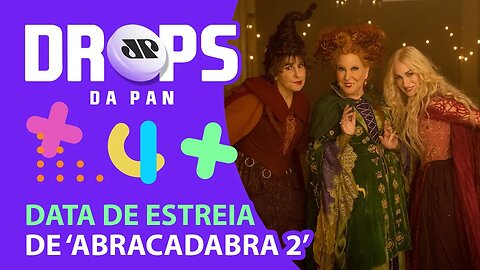 ABRACADABRA 2 JÁ TEM DATA DE ESTREIA! | DROPS da Pan - 01/02/22