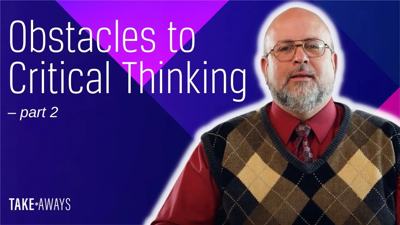 Take Aways | Obstacles to Critical Thinking - Part 2 | Reasons for Hope