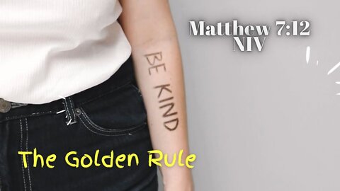 The Golden Rule - Matthew 7:12 NIV