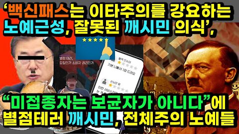 [#323] ‘백신패스는 이타주의를 강요하는 노예근성, 잘못된 깨시민 의식’, “미접종자는 보균자가 아니다”에 별점테러 깨시민, 전체주의자 많아질수록 독버섯처럼 자라는 백신패스독재