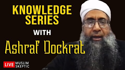 Knowledge Series w/ Ml Ashraf Dockrat [Muslim Skeptic LIVE #28]