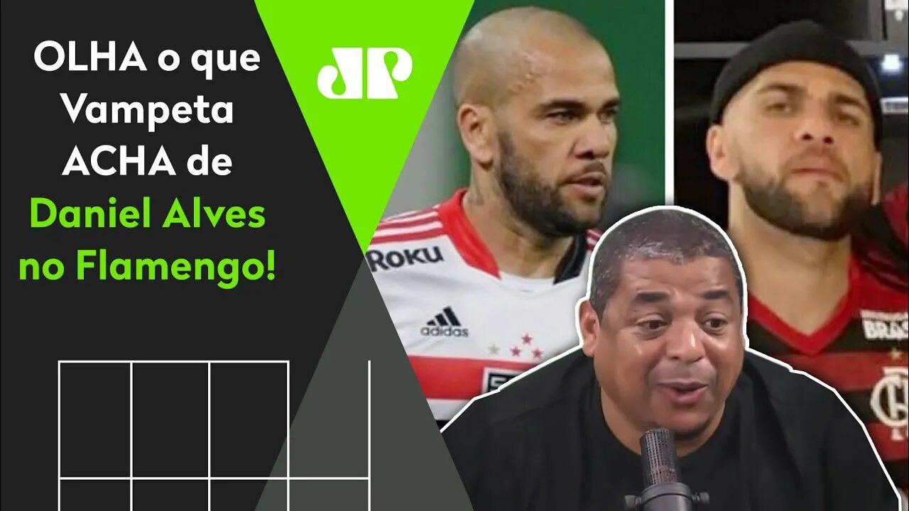 "Gente, se o DANIEL ALVES for pro Flamengo..." OLHA o que VAMPETA falou!