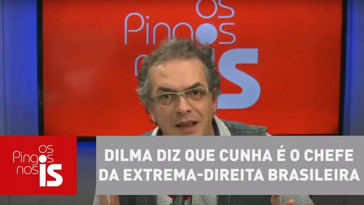 Tognolli: Dilma diz que Cunha é o chefe da extrema-direita brasileira