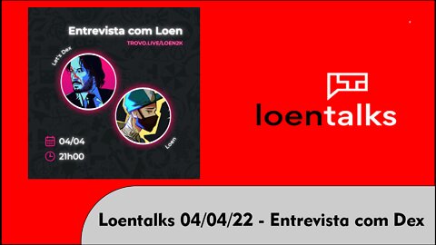 Loentalks 04/04/22 - Entrevista com Dex