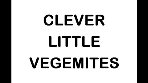THOUGHT FOR THE DAY: CLEVER LITTLE VEGEMITES