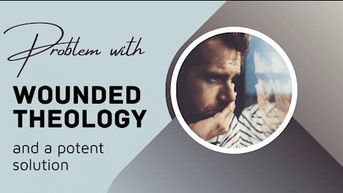The Problem With Wounded Theology