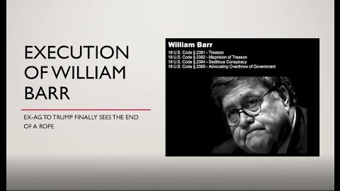 The Execution of William Barr, Ex-AG of the United States.