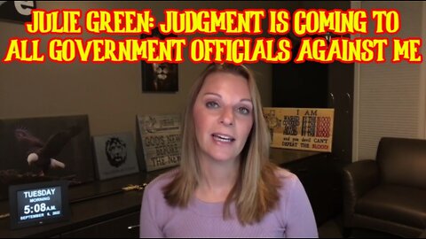 JULIE GREEN: JUDGMENT IS COMING TO ALL GOVERNMENT OFFICIALS AGAINST ME