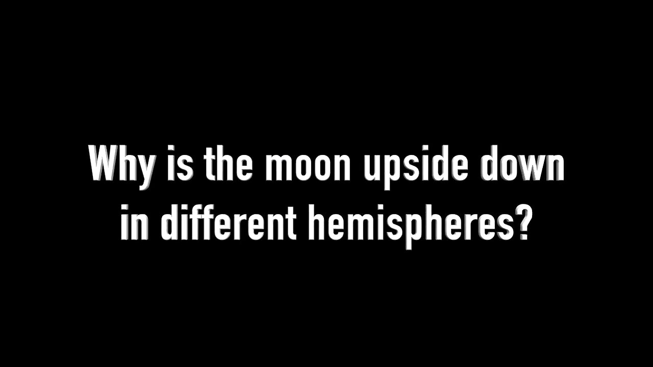 Why is the moon upside down in the South if we live on a FLAT EARTH?