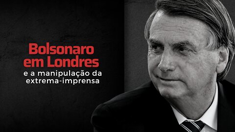 Bolsonaro em Londres e a manipulação da extrema-imprensa