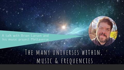 The many universes within, music & frequencies a talk with Brian Larson and his project Mettaverse