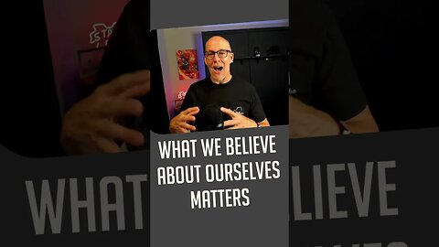 What We Believe About Ourselves Matters