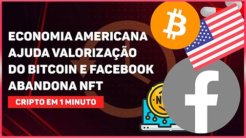 ECONOMIA AMERICANA AJUDA VALORIZAÇÃO DO BITCOIN E FACEBOOK ABANDONA NFT