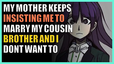 My mother keeps insisting me to marry my cousin brother and i dont want to