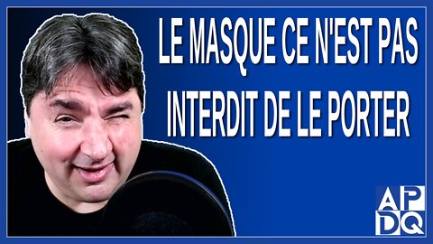 Le masque - Ce n'est pas une interdiction de le porter. Dit Boileau