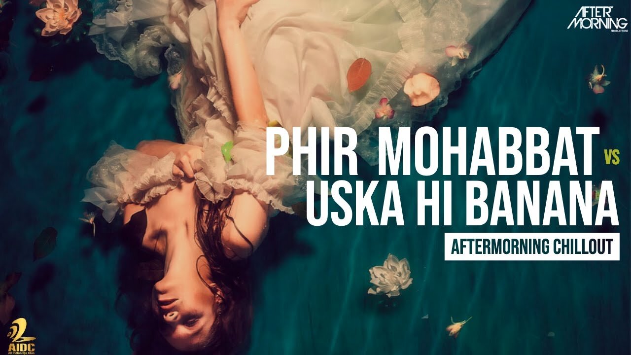 Phir Mohabbat x Uska Hi Banana _ Aftermorning Chillout Mashup - AftermorningReloved