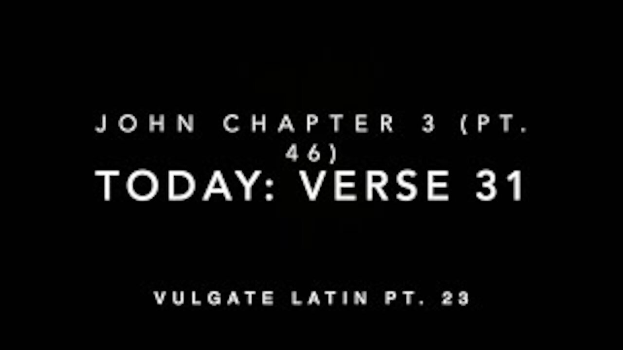 John Ch 3 Part 46 Verse 31 (Vulgate 23)