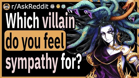 Which villain do you feel sympathy for?