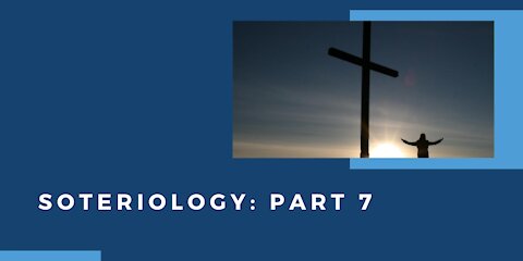 Soteriology: Part 7