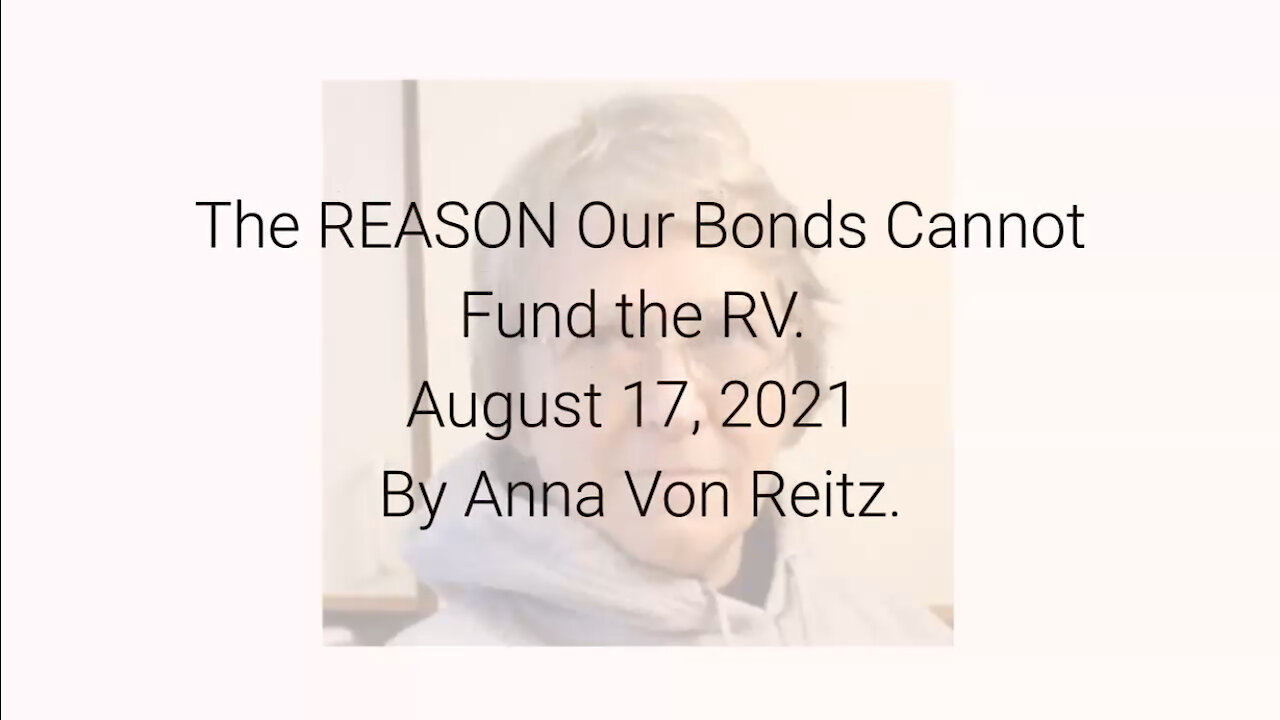 The REASON Our Bonds Cannot Fund the RV August 17, 2021 By Anna Von Reitz