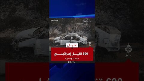 عاجل | القناة 13 الإسرائيلية: 600 قتيل إسرائيلي!