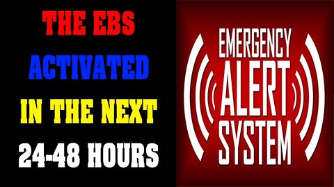 THE EBS ACTIVATED IN THE NEXT 24-48 HOURS