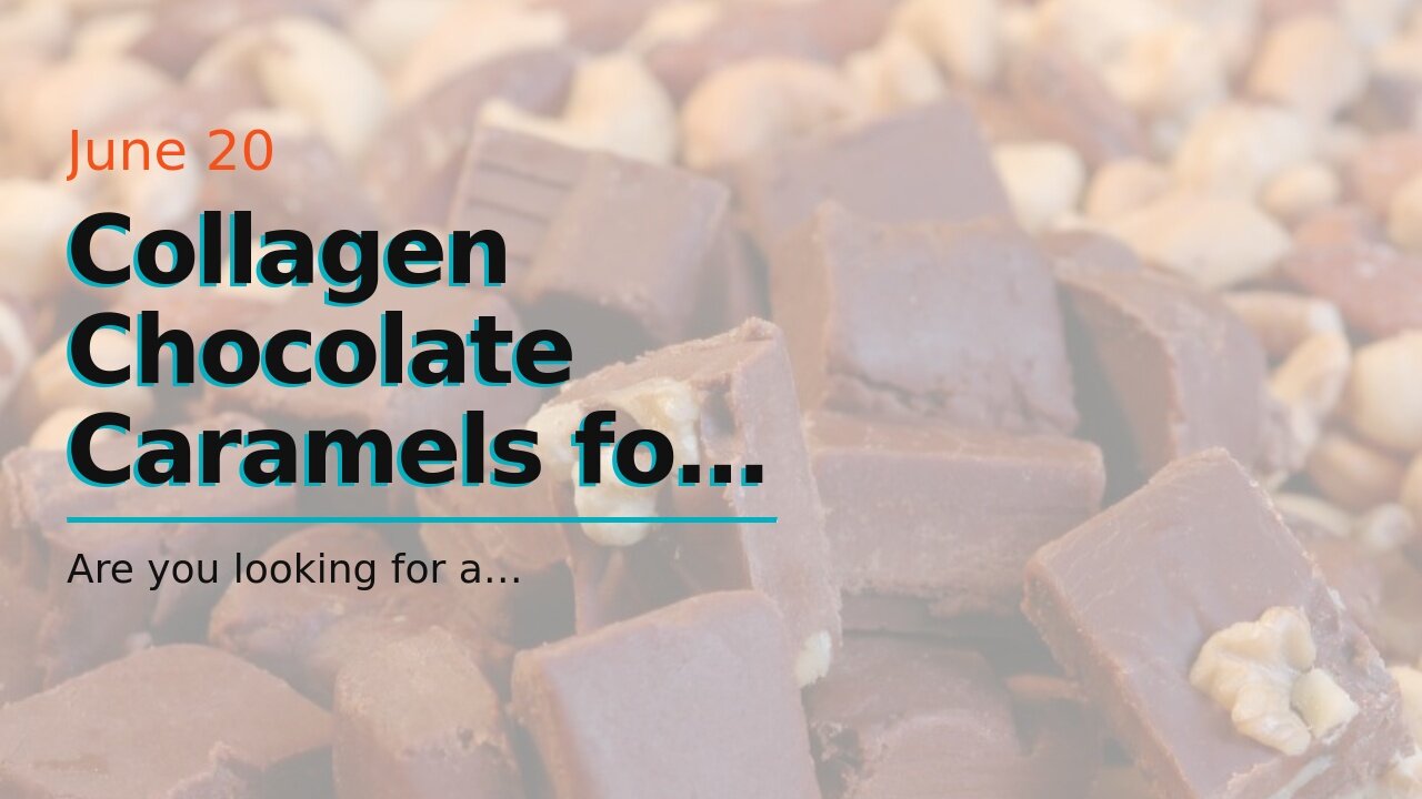 Collagen Chocolate Caramels for Whole-Body Health