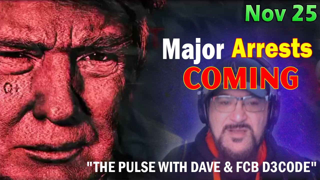 Major Decode Situation Update 11/25/23: "Major Arrests Coming: THE PULSE WITH DAVE & FCB D3CODE"