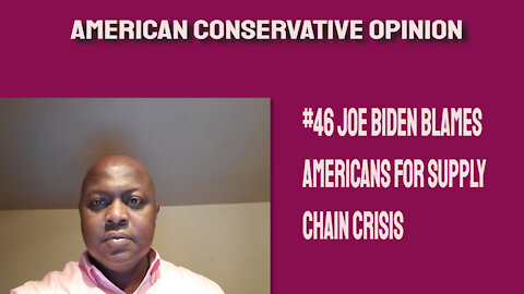 #46 Joe Biden blames Americans for supply chain crisis