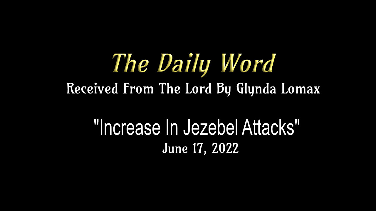 Daily Word - 6.17.22 - "Increase In Jezebel Attacks - Rec'd From The Lord By Glynda Lomax