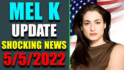 SHOCKING NEWS BIG UPDATE FROM MEL K TODAY'S MAY 5, 2022 - TRUMP NEWS